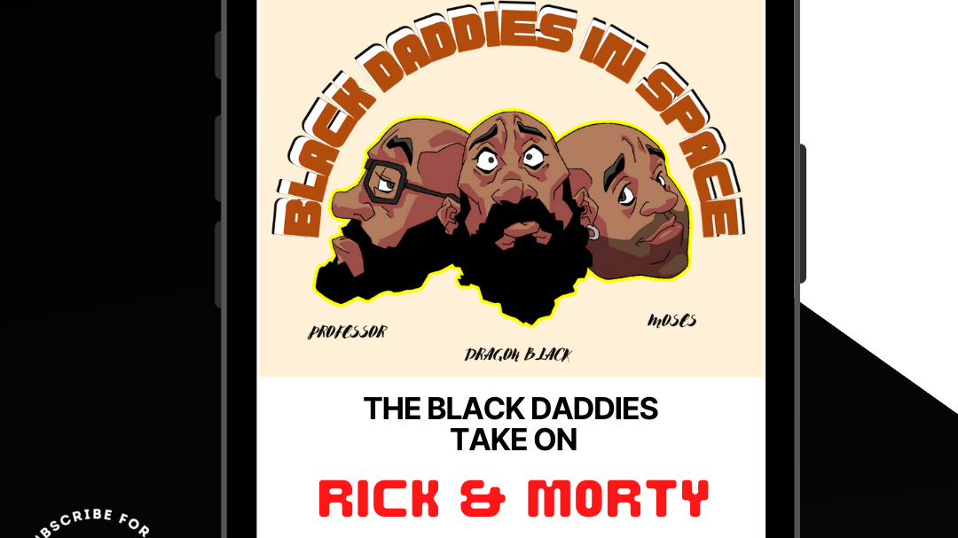 The Black Daddies Take On Rick And Morty