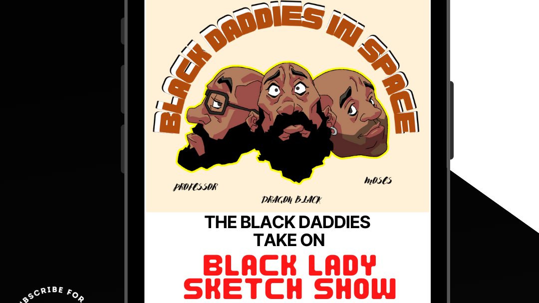 The Black Daddies Take On BLACK LADY SKETCH SHOW