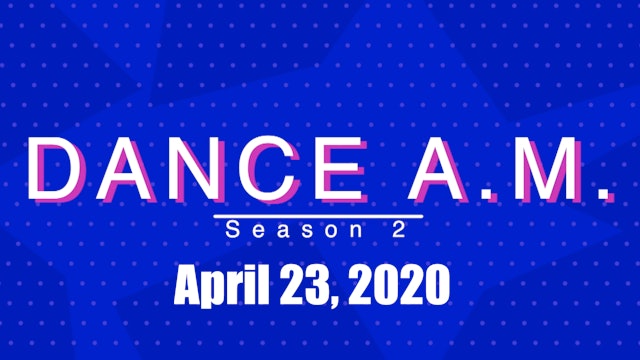 DANCE A.M. Season 2 - April 23, 2020