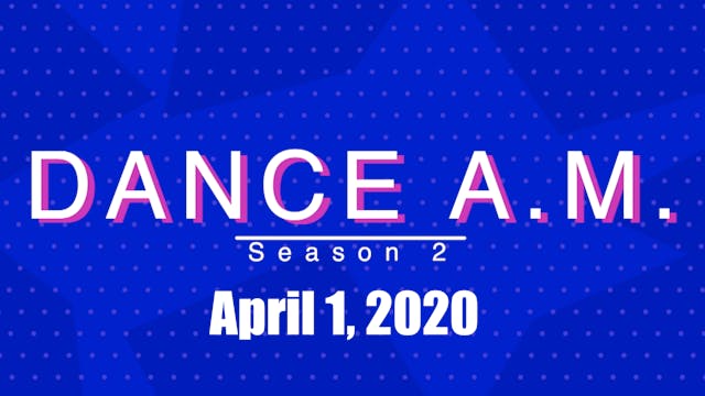 DANCE A.M. Season 2 - April 1, 2020