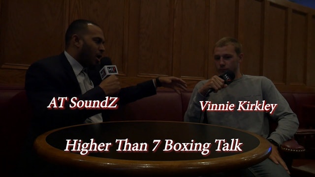 Higher Than 7 Boxing Talk - Vinnie Kirkley