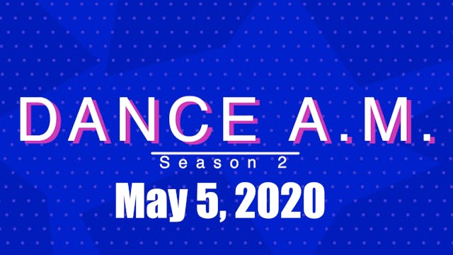 DANCE A.M. Season 2 - May 5, 2020