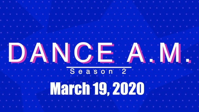 Dance A.M. Season 2 - March 19, 2020