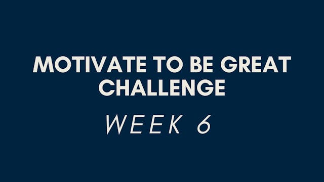 Motivate to be Great Challenge: Week 6