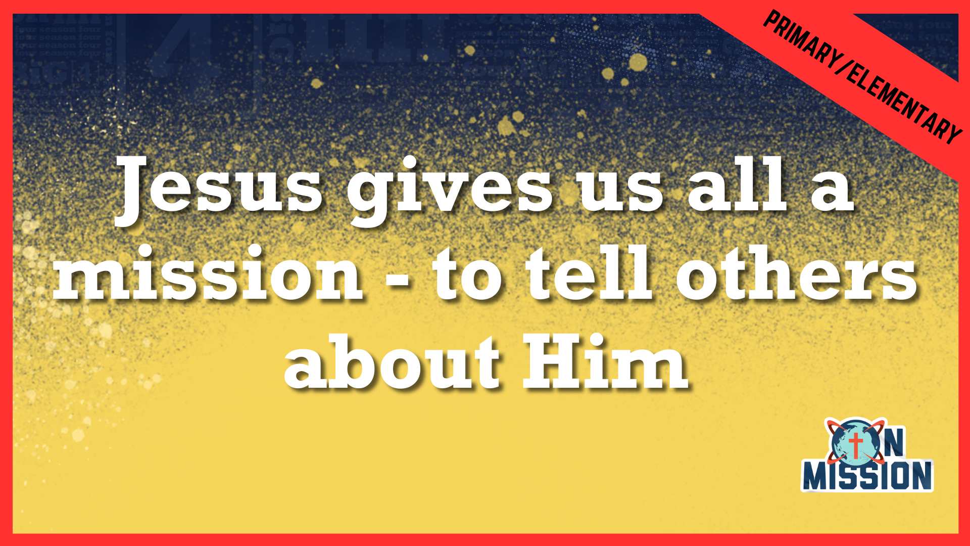Jesus gives us all a mission - to tell others about Him | Primary/Elementary