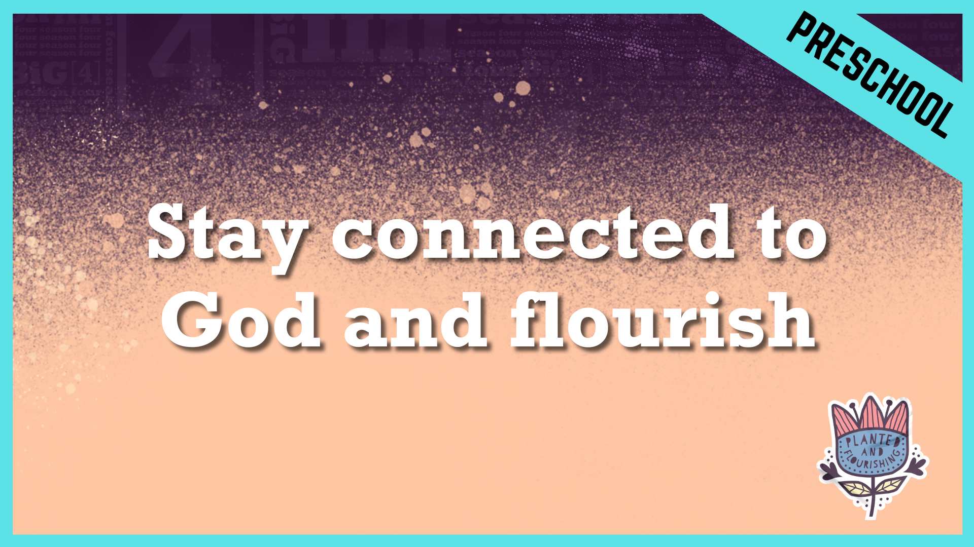 Stay connected to God and Flourish | Preschool/Kindergarten
