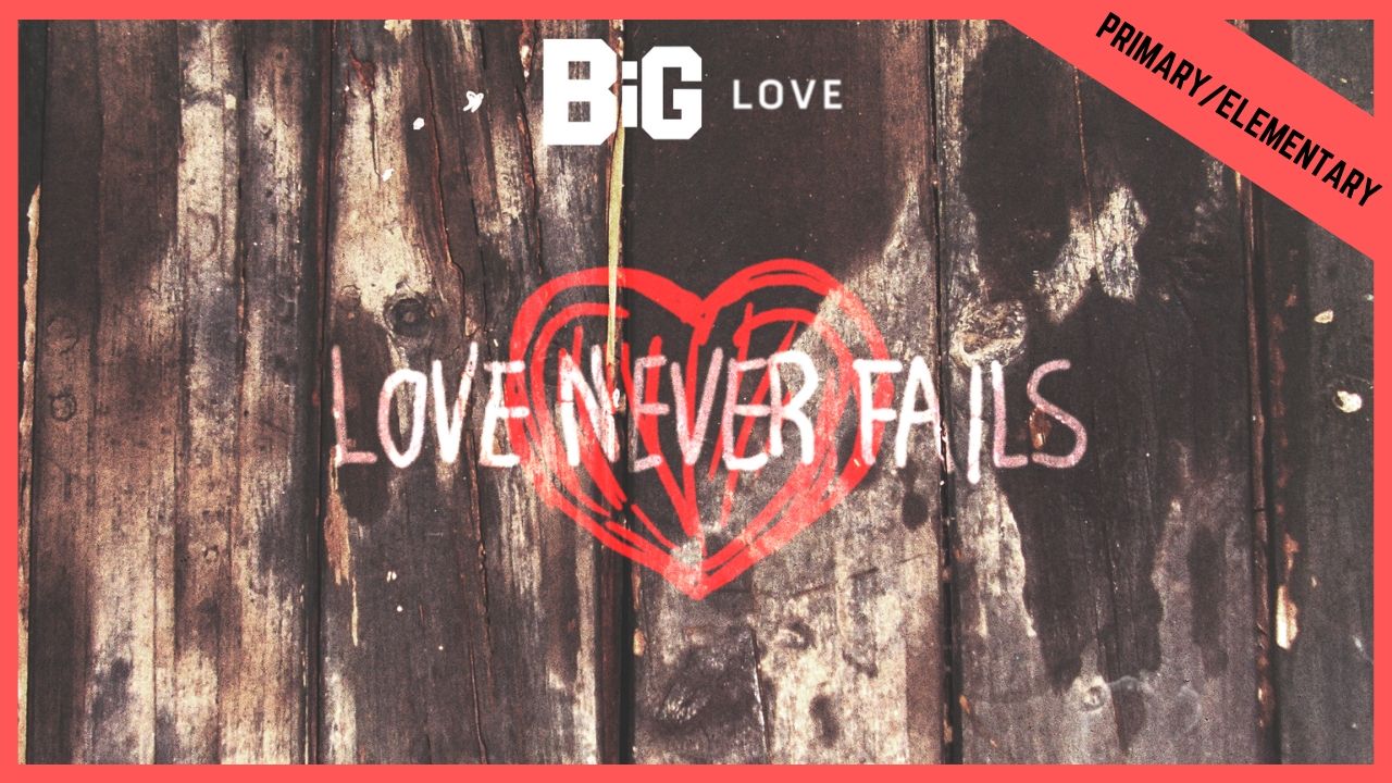 Love Never Fails | Primary/Elementary