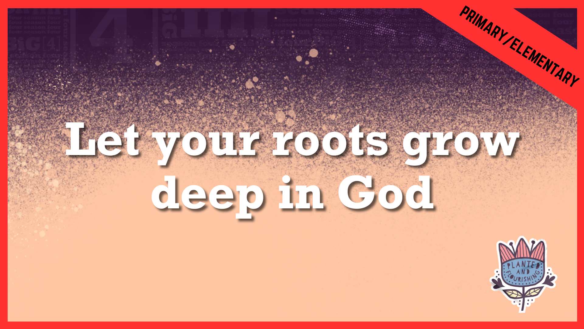 Let your roots grow deep in God | Primary/Elementary
