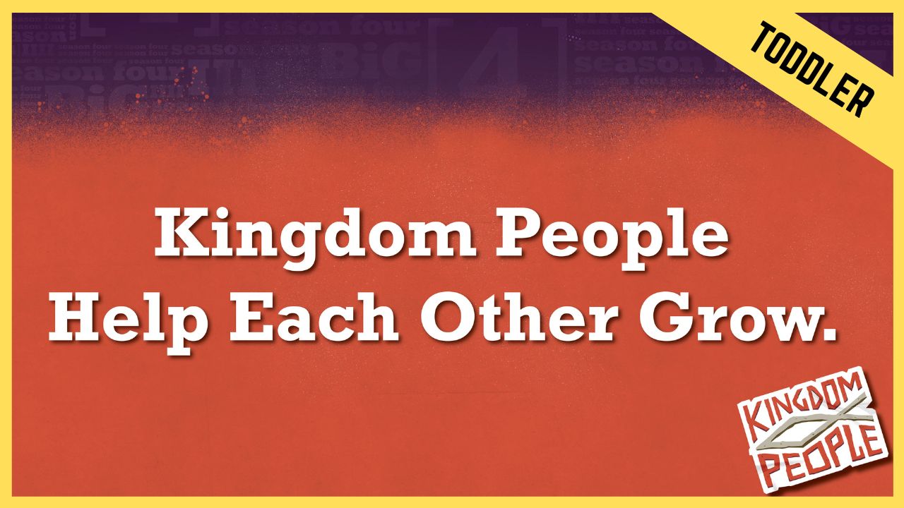 Kingdom People Help Each Other Grow | Toddler