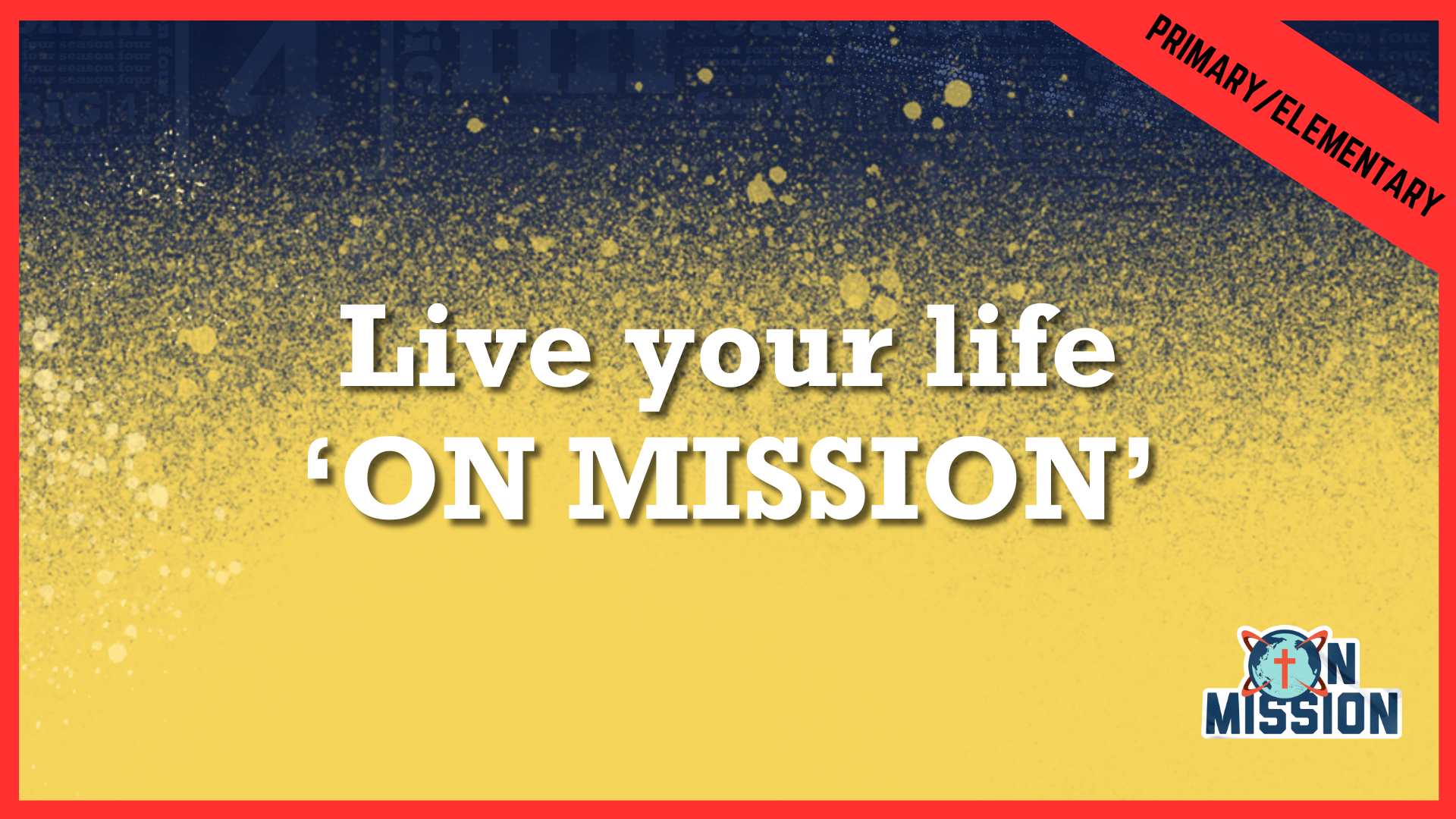 Live your life ‘ON MISSION’ | Primary/Elementary