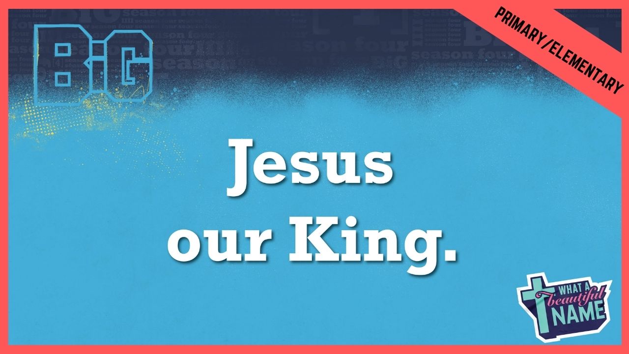 Jesus Our King | Primary/Elementary