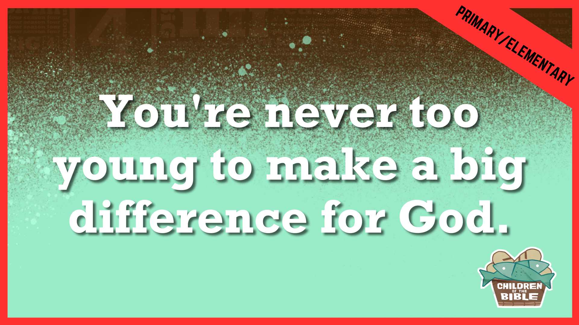 You're Never Too Young to Make a Big Difference For God | Primary/Elementary