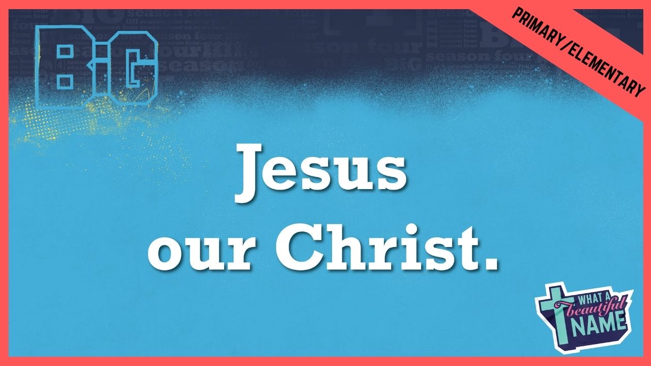 Jesus Our Christ | Primary/Elementary