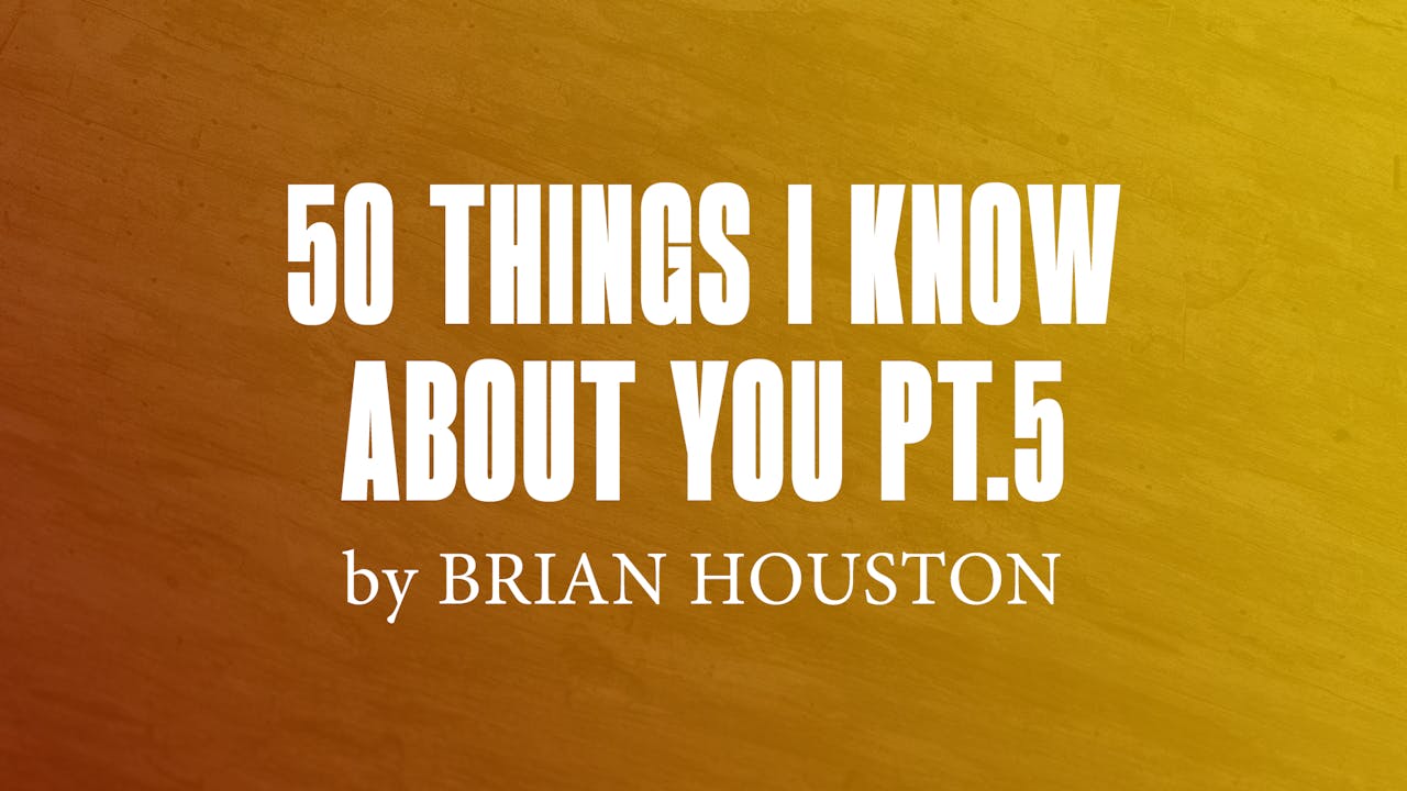 50 Things I Know About You Pt.5 by Brian Houston