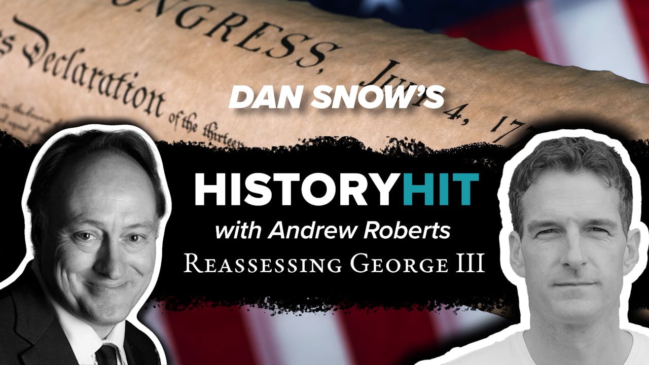 Reassessing King George III: With Andrew Roberts - History Hit