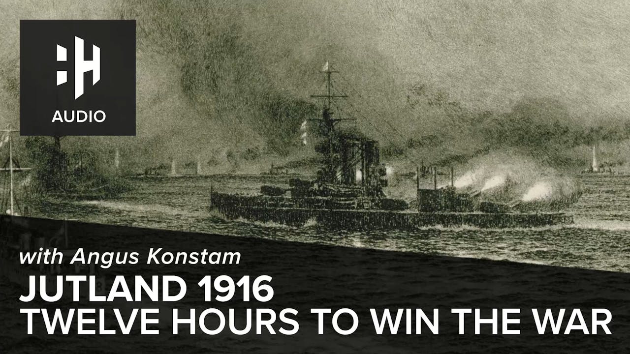 🎧 Jutland 1916: 12 Hours to Win the War - History Hit