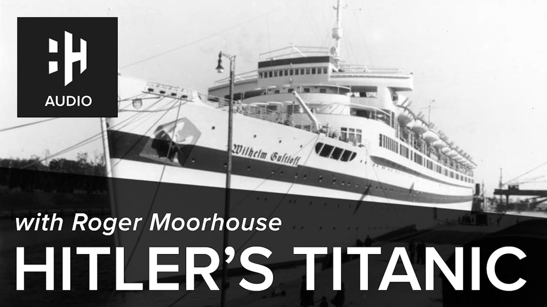 🎧 Hitler's Titanic with Roger Moorhouse