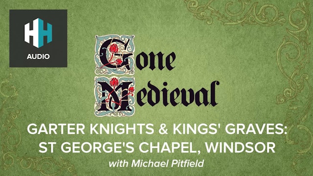 🎧 Garter Knights & Kings' Graves: St George's Chapel, Windsor