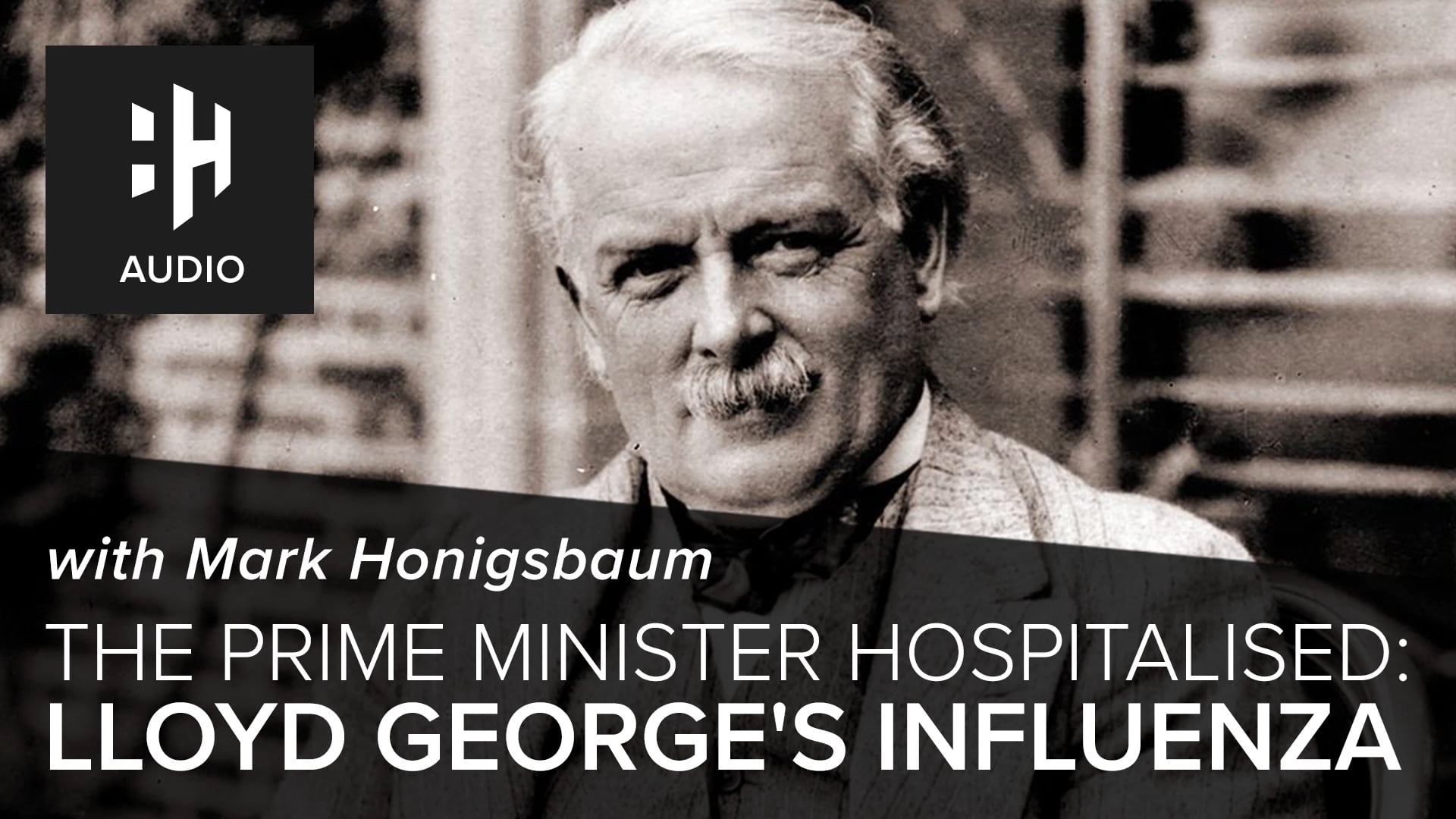 🎧 The Prime Minister Hospitalised: Lloyd George's Influenza