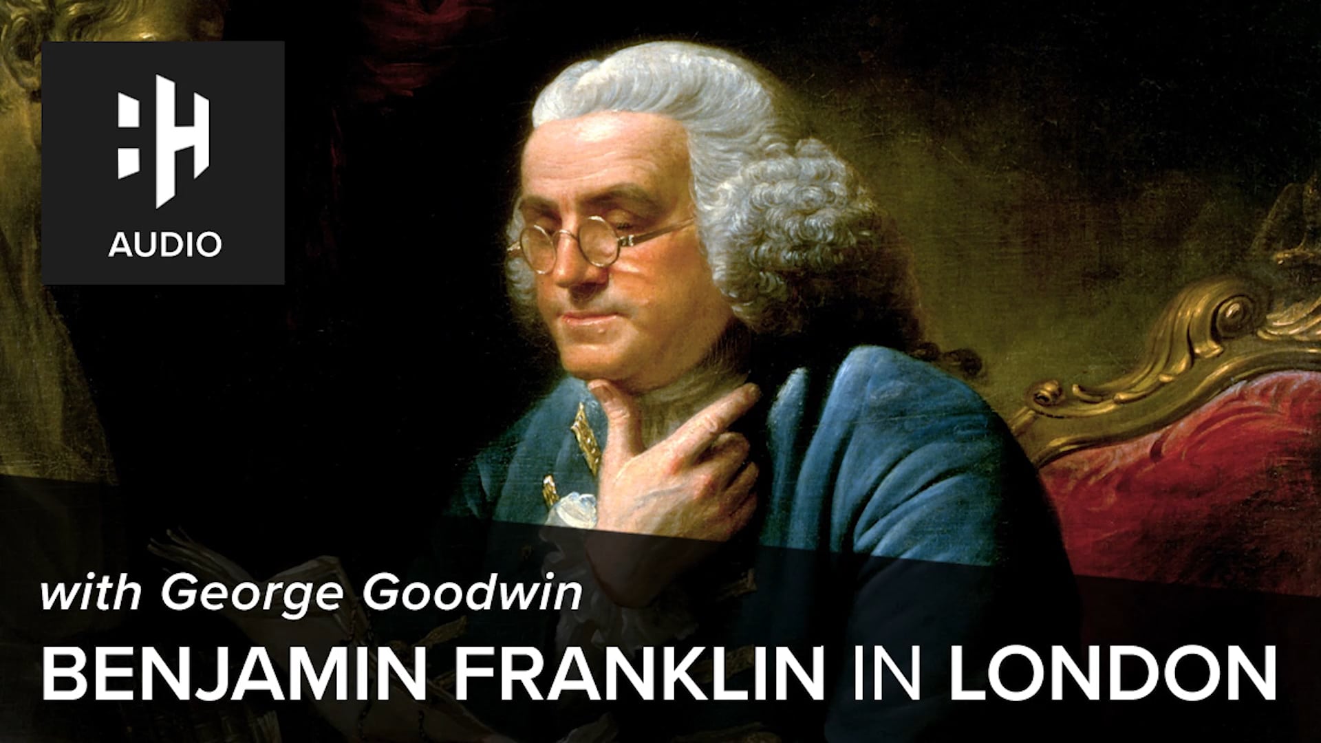 🎧 Benjamin Franklin in London with George Goodwin