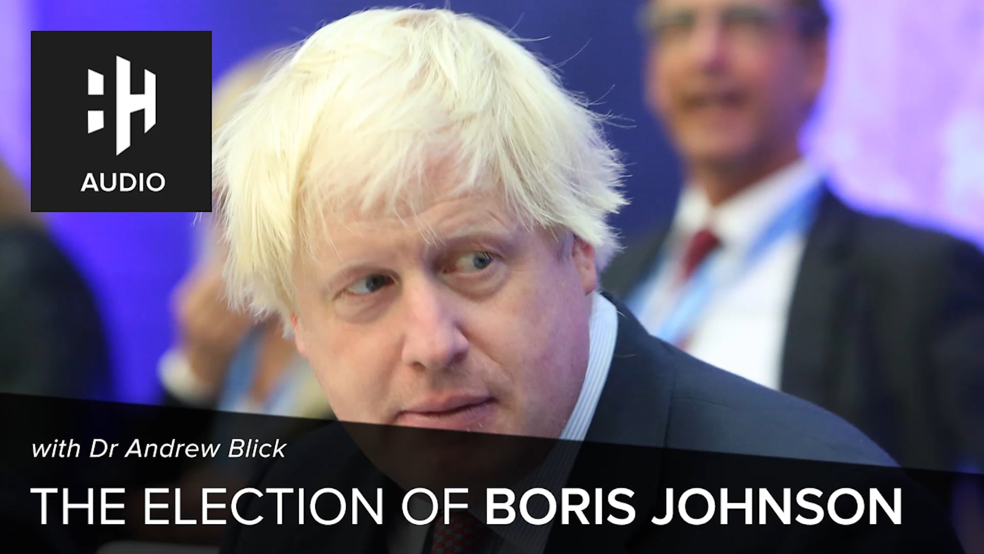 🎧 The Election of Boris Johnson with Dr Andrew Blick