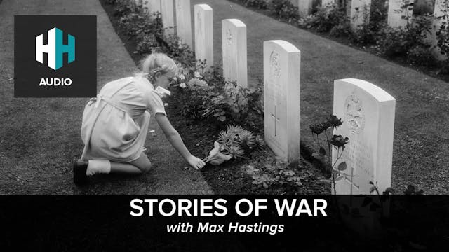 🎧 Stories of War with Max Hastings