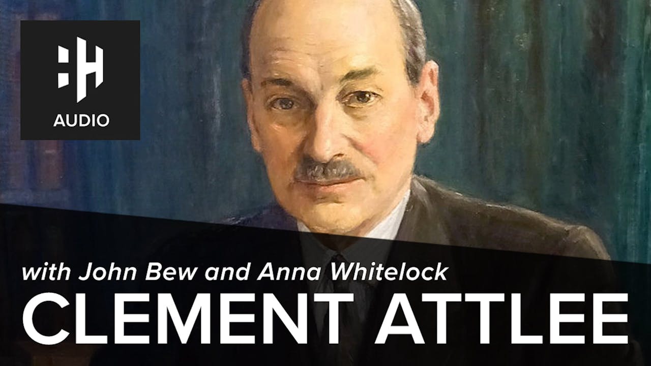 🎧 Clement Attlee with John Bew and Anna Whitelock 20th Century