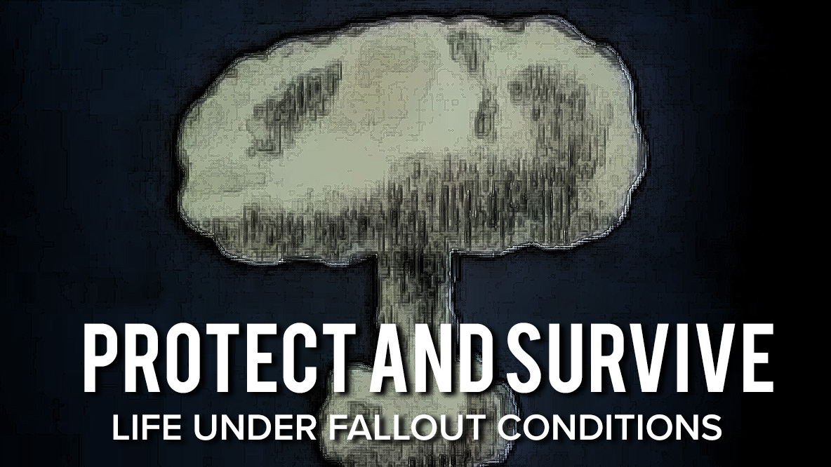 Protect and Survive: Life Under Fallout Conditions