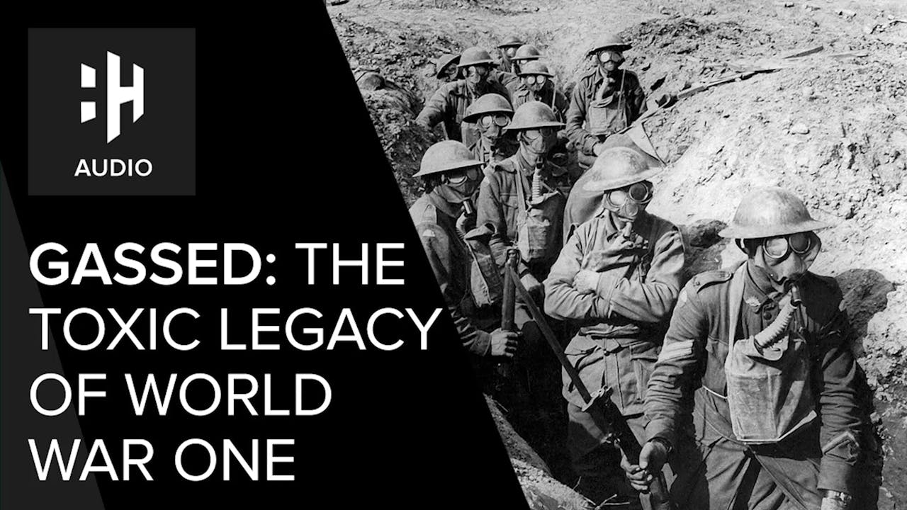 🎧 Gassed The Toxic Legacy of World War One with Dan Snow History Hit