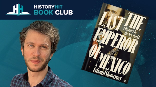 The Last Emperor of Mexico - History Hit Book Club with Edward Shawcross 