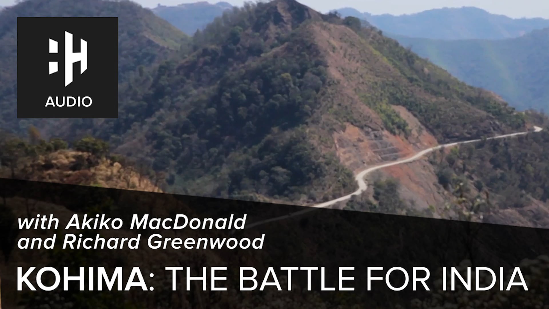 🎧 Kohima: The Battle for India with Akiko MacDonald and Richard Greenwood