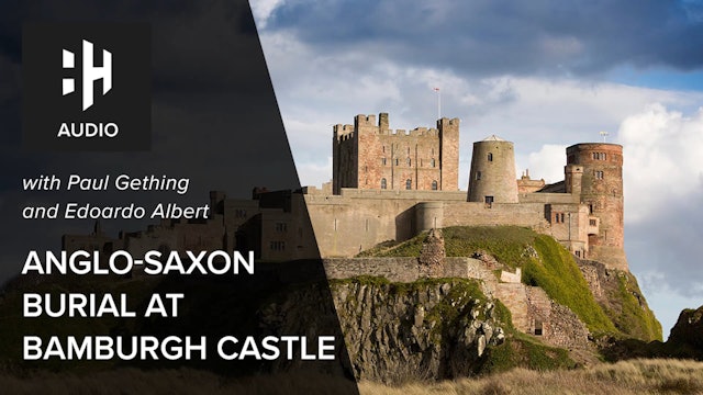🎧 Anglo-Saxon Burial at Bamburgh Castle with Paul Gething and Edoardo Albert