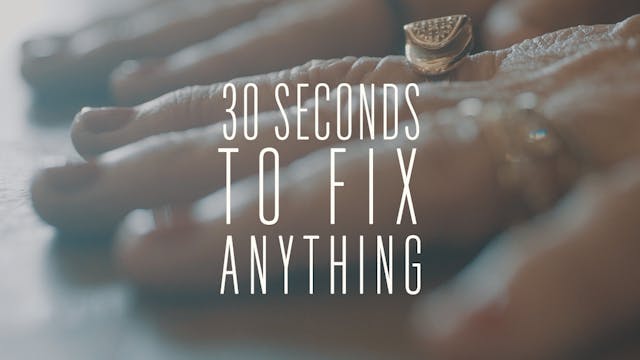30 Seconds to Fix Anything