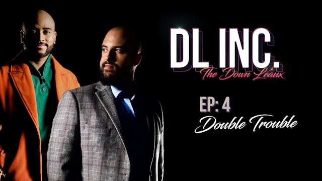 DL, Inc. - _Double Trouble -  EP. 4