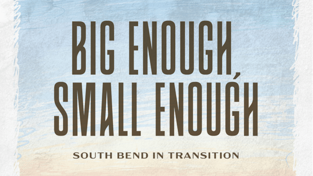 Big Enough, Small Enough - South Bend...