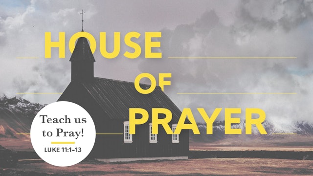 House of Prayer // Teach Us to Pray!