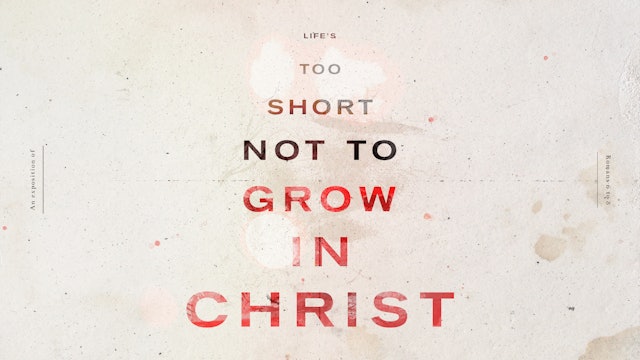 Life's Too Short Not To Grow In Christ