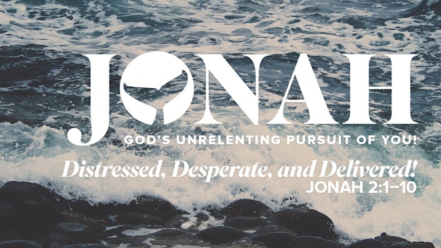 Jonah: Distressed, Desperate, and Delivered!