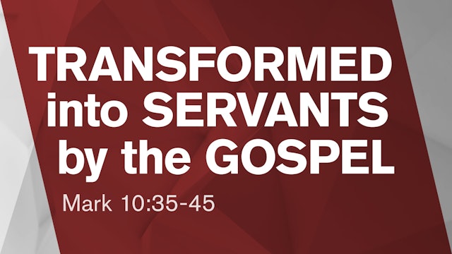 Transformed into Servants by the Gospel