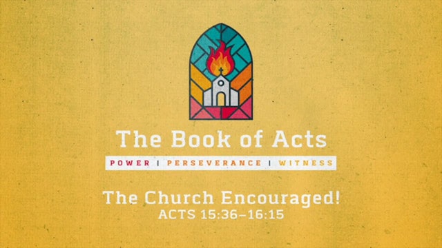 The Book of Acts // The Church Encouraged!