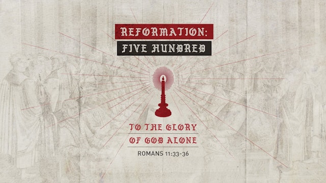 Reformation 500 // The Glory of God Alone