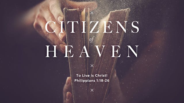 Citizens of Heaven // To Live is Christ!