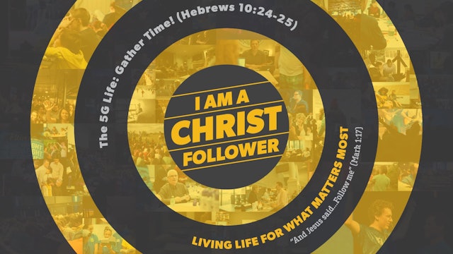 I am a Christ-Follower // The 5G Life: Gather Time!