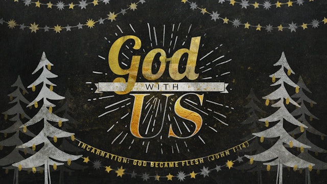 God With Us // Incarnation: God Became Flesh