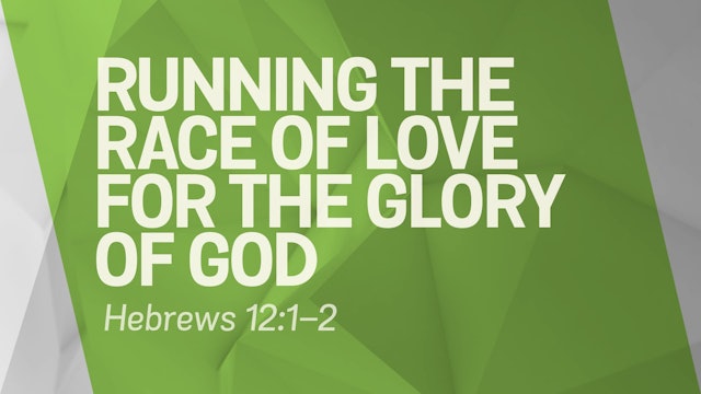 Running the Race of Love for the Glory of God