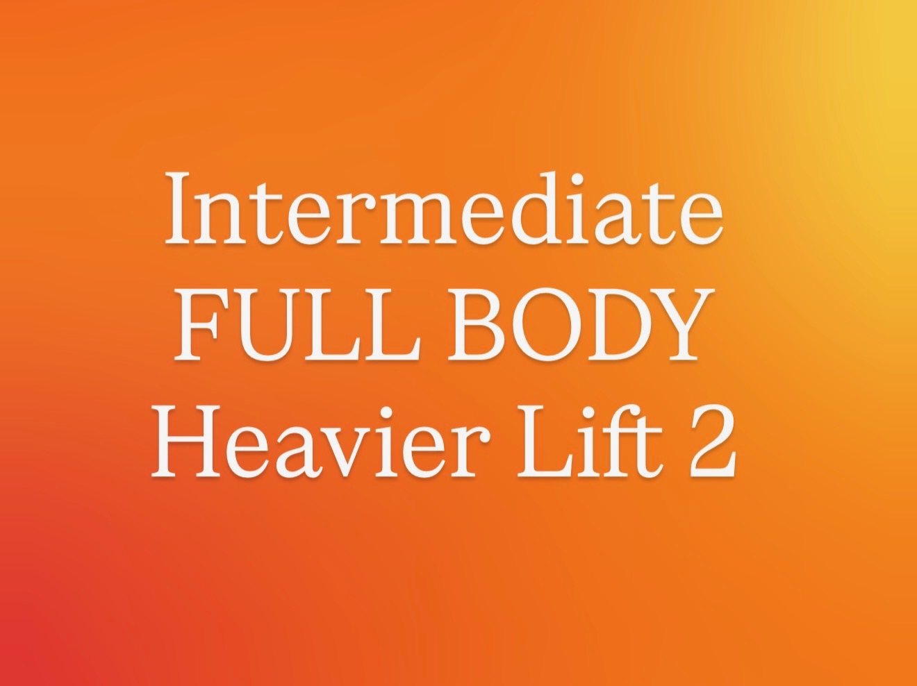 Intermediate Full Body Heavier Lift 2