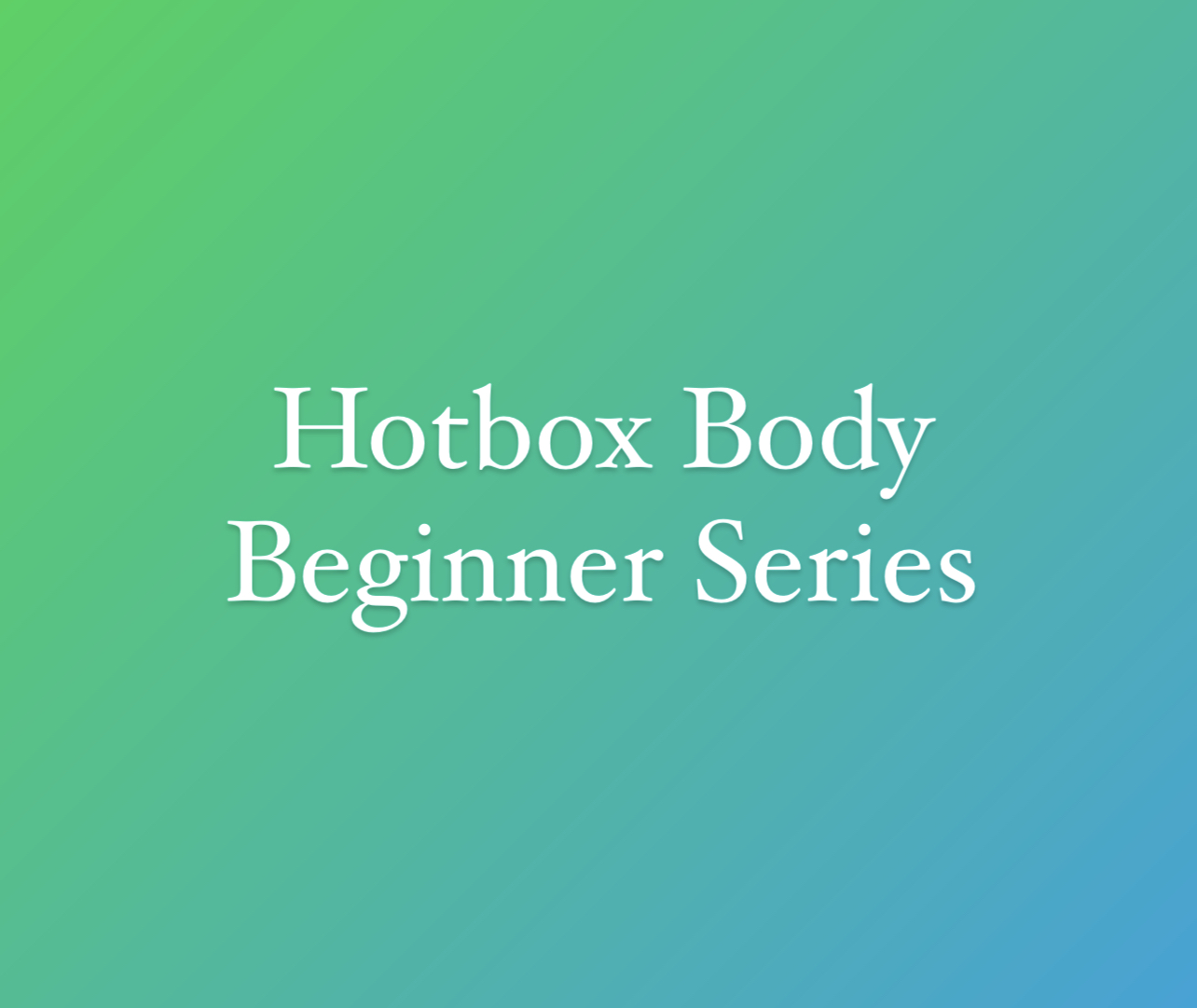Hotbox Body Beginner Series