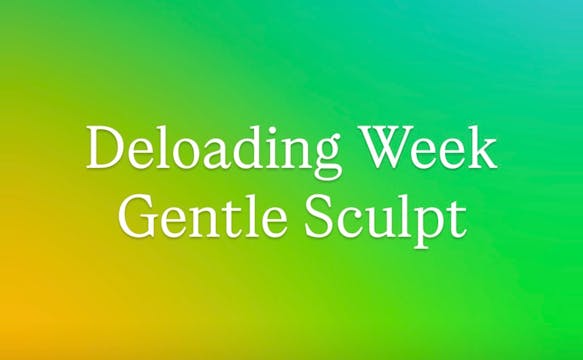 Deloading Week -Gentle Sculpt