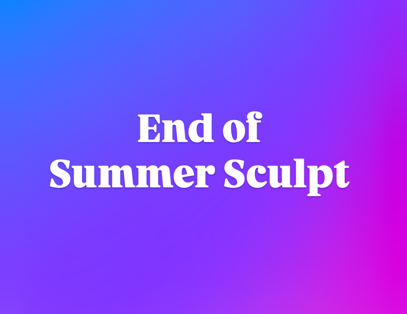 End of Summer Sculpt