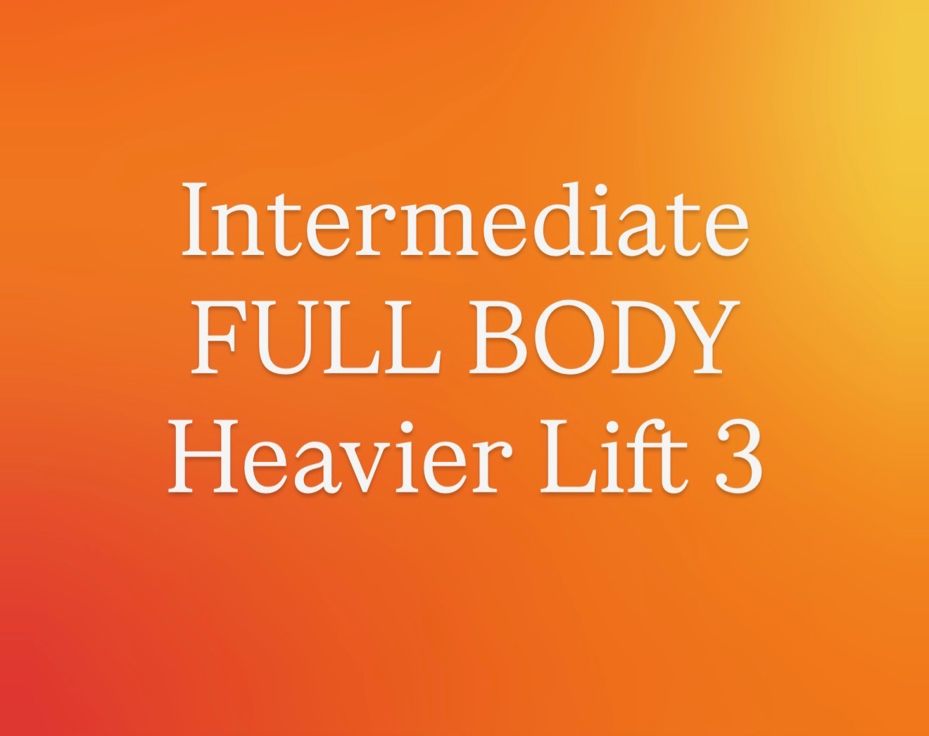 Intermediate FULL BODY Heavier Lift 3